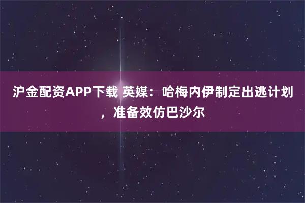 沪金配资APP下载 英媒：哈梅内伊制定出逃计划，准备效仿巴沙尔